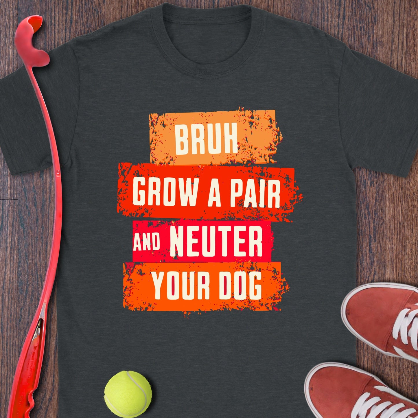 Bruh Grow A Pair And Neuter Your Dog product type