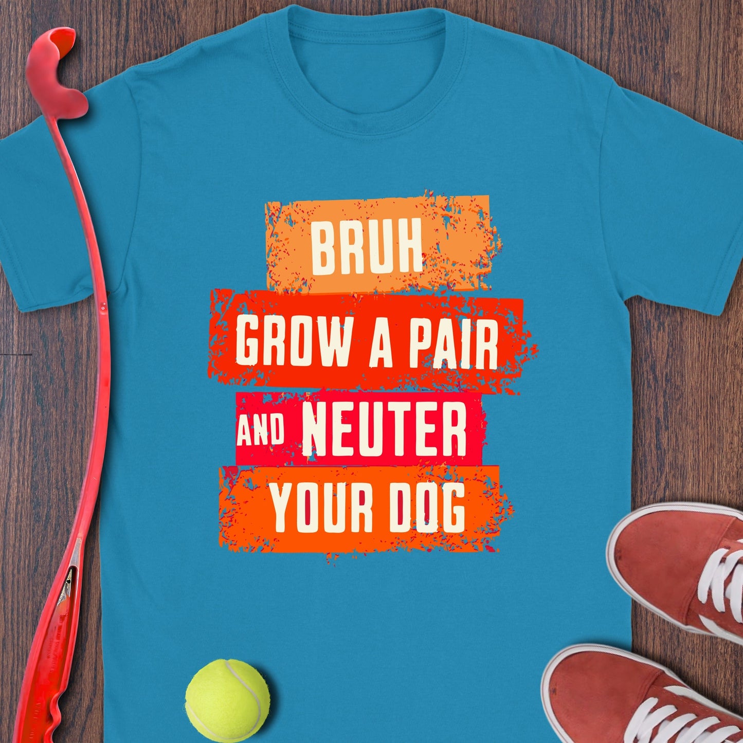 Bruh Grow a Pair And Neuter Your Dog product type