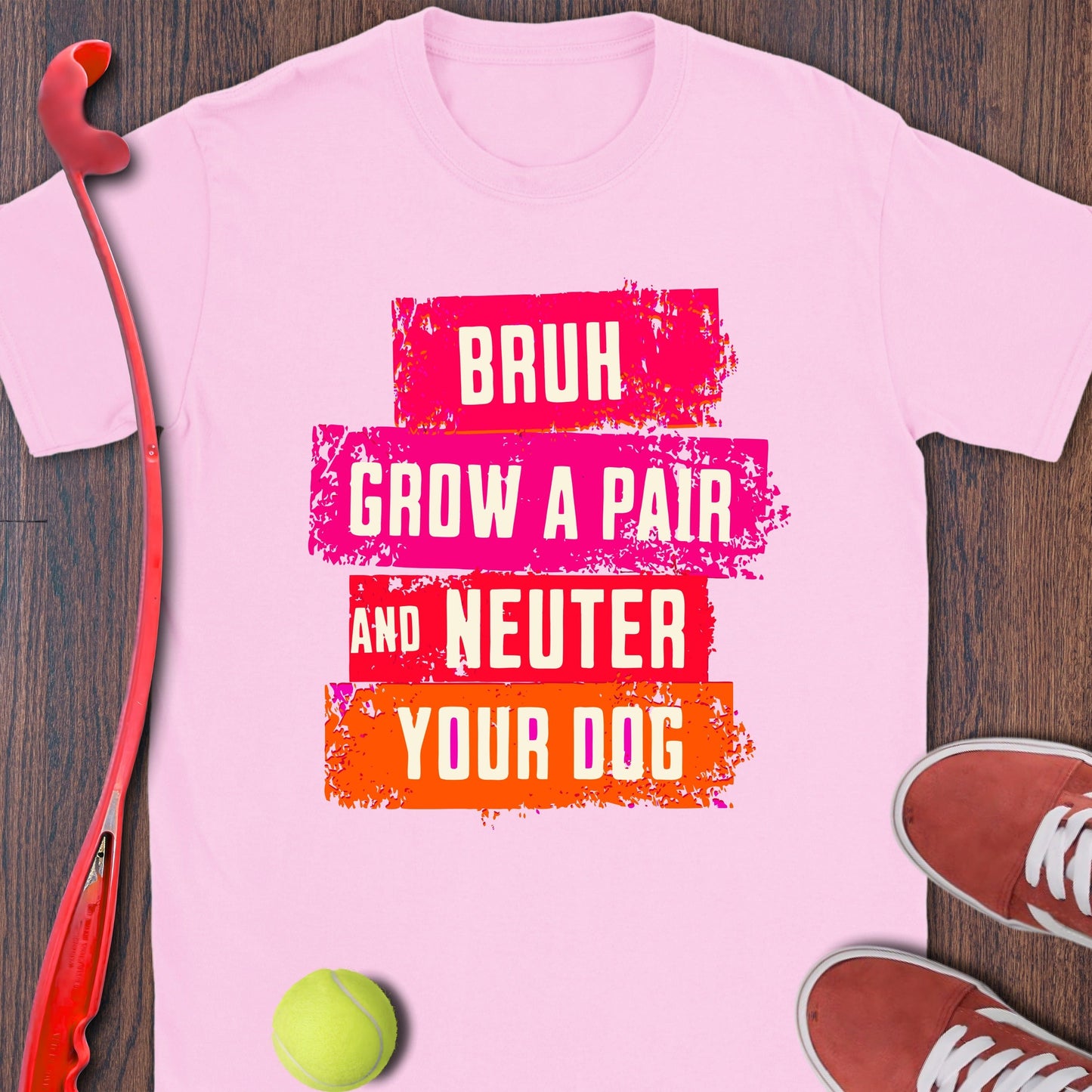 Bruh Grow a Pair and Neuter Your Dog product type