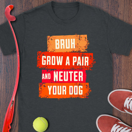 Bruh Grow A Pair And Neuter Your Dog product type